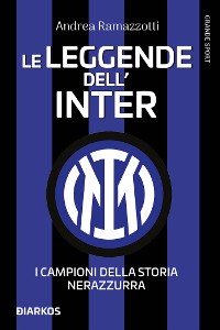 Cover Le leggende dell'Inter. I fuoriclasse della storia nerazzurra