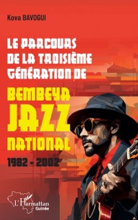 Cover Le parcours de la troisieme generation de Bembeya Jazz national 1982 - 2002