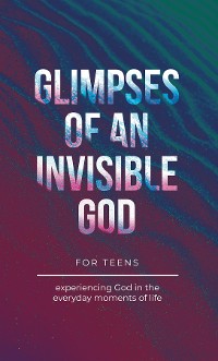 Cover Glimpses of an Invisible God for Teens