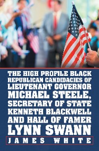 Cover The High Profile Black Republican Candidacies of Lieutenant Governor Michael Steele, Secretary of State Kenneth Blackwell and Hall of Famer Lynn Swann