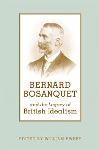 Cover Bernard Bosanquet and the Legacy of British Idealism
