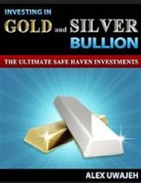 Cover Investing in Gold and Silver Bullion: The Ultimate Safe Haven Investments