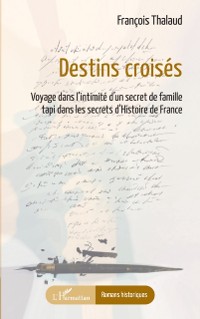 Cover Destins croises : Voyage dans l'intimite d'un secret de famille tapi dans les secrets d'Histoire de France