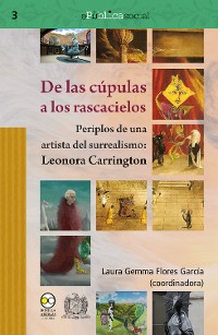 Cover De las cúpulas a los rascacielos : periplos de una artista del surrealismo: Leonora Carrington