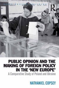 Cover Public Opinion and the Making of Foreign Policy in the ''New Europe''