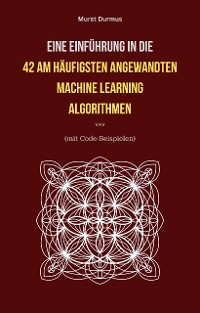 Cover Eine Einführung in die 42 am häufigsten angewandten Machine Learning Algorithmen (mit Code-Beispielen)