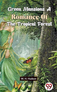 Cover Green Mansions A Romance Of The Tropical Forest