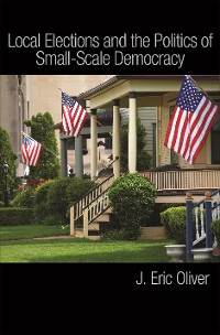 Cover Local Elections and the Politics of Small-Scale Democracy