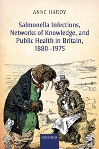 Cover Salmonella Infections, Networks of Knowledge, and Public Health in Britain, 1880-1975
