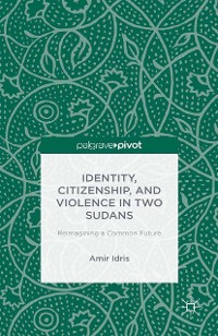 Cover Identity, Citizenship, and Violence in Two Sudans: Reimagining a Common Future