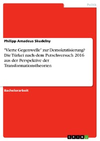 Cover "Vierte Gegenwelle" zur Demokratisierung? Die Türkei nach dem Putschversuch 2016 aus der Perspektive der Transformationstheorien