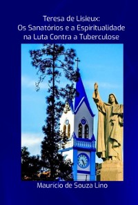 Cover Teresa De Lisieux: Os Sanatórios E A Espiritualidade Na Luta Contra A Tuberculose 