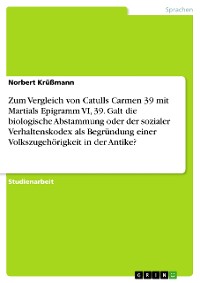 Cover Zum Vergleich von Catulls Carmen 39 mit Martials Epigramm VI, 39. Galt die biologische Abstammung oder der sozialer Verhaltenskodex als Begründung einer Volkszugehörigkeit in der Antike?