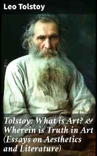 Cover Tolstoy: What is Art? & Wherein is Truth in Art (Essays on Aesthetics and Literature)