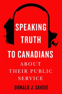 Cover Speaking Truth to Canadians about Their Public Service