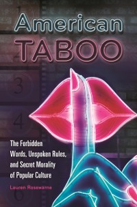Cover American Taboo: The Forbidden Words, Unspoken Rules, and Secret Morality of Popular Culture