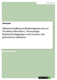 Cover Inklusionsauftrag in Kindertagesstätten in Nordrhein-Westfalen. Notwendige Rahmenbedingungen und Grenzen der geforderten Inklusion