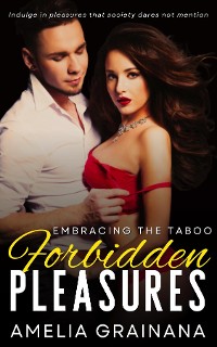 Cover Forbidden Pleasures - Embracing The Taboo - Indulge in pleasures that society dares not mention