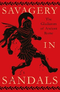 Cover Savagery in Sandals: The Gladiators of Ancient Rome