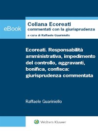 Cover Ecoreati. Responsabilità ammnistrativa, impedimento del controllo, aggravanti, bonifica, confisca: giurisprudenza commentata