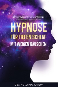 Cover Hypnose für tiefen Schlaf mit weißen Rauschen: Kraftvolle Klänge für tiefen Schlaf, um Angst zu reduzieren und den Alltagsstress hinter sich zu lassen. Entdecken Sie luzides Träumen, Astralreisen und erreichen Sie ultimative Entspannung