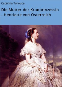 Cover Die Mutter der Kronprinzessin - Henriette von Österreich