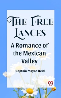 Cover The Free Lances A Romance Of The Mexican Valley