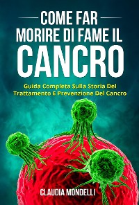 Cover COME FAR MORIRE DI FAME IL CANCRO. Guida completa sulla storia del trattamento e prevenzione del cancro