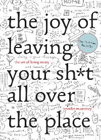 Cover The Joy of Leaving Your Sh*t All Over the Place: The Art of Being Messy