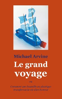 Cover Le grand voyage - ou Comment une bouteille en plastique transforma la vie d'un homme