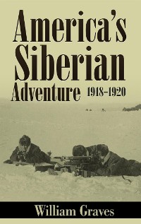 Cover America’s Siberian Adventure 1918-1920 (Illustrated)