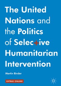 Cover The United Nations and the Politics of Selective Humanitarian Intervention