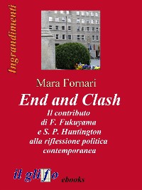 Cover End and Clash - Il contributo di F. Fukuyama e S. P. Huntington alla riflessione politica contemporanea