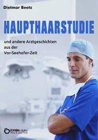 Cover Haupthaarstudie und andere Arztgeschichten aus der Vor-Seehofer-Zeit