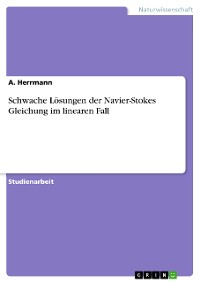 Cover Schwache Lösungen der Navier-Stokes Gleichung im linearen Fall