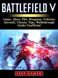 Cover Battlefield V Game, Xbox, PS4, Weapons, Vehicles, Aircraft, Cheats, Tips, Walkthrough, Guide Unofficial