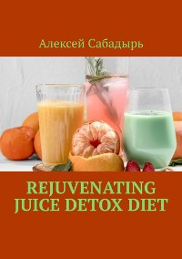 Cover Rejuvenating Juice Detox Diet