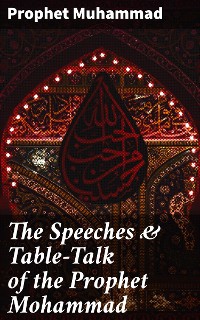 Cover The Speeches & Table-Talk of the Prophet Mohammad