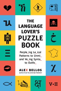 Cover The Language Lover's Puzzle Book: A World Tour of Languages and Alphabets in 100 Amazing Puzzles (Alex Bellos Puzzle Books)
