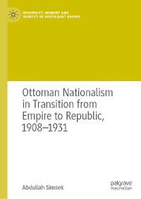 Cover Ottoman Nationalism in Transition from Empire to Republic, 1908–1931