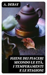 Cover Igiene dei piaceri secondo le età, i temperamenti e le stagioni