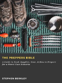 Cover The Preppers Bible: A Guide to Food, Supplies, Gear, & How to Prepare for a Worst Case Scenario