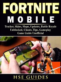 Cover Fortnite Mobile, Tracker, Skins, Maps, Updates, Battle Royale, Unblocked, Cheats, Tips, Gameplay, Game Guide Unofficial