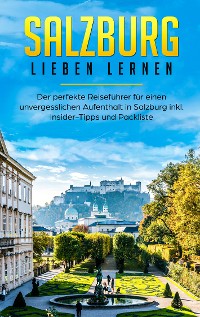 Cover Salzburg lieben lernen: Der perfekte Reiseführer für einen unvergesslichen Aufenthalt in Salzburg inkl. Insider-Tipps und Packliste