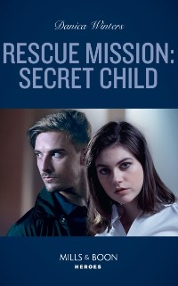 Cover Rescue Mission: Secret Child (Mills & Boon Heroes) (STEALTH: Shadow Team, Book 2)