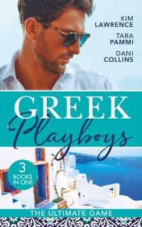 Cover Greek Playboys: The Ultimate Game: The Greek's Ultimate Conquest / Blackmailed by the Greek's Vows / The Secret Beneath the Veil