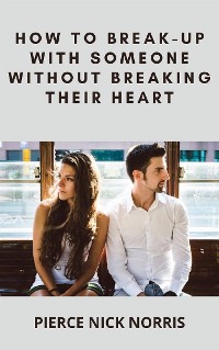 Cover How to Break-Up With Someone Without Breaking Their Heart