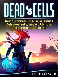 Cover Dead Cells Game, Switch, PS4, Wiki, Runes, Achievements, Areas, Abilities, Tips, Guide Unofficial