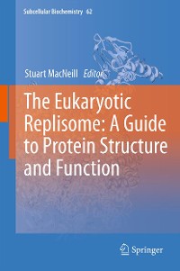 Cover The Eukaryotic Replisome: a Guide to Protein Structure and Function