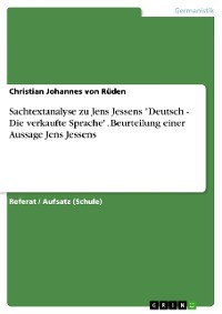 Cover Sachtextanalyse zu Jens Jessens "Deutsch - Die verkaufte Sprache". Beurteilung einer Aussage Jens Jessens